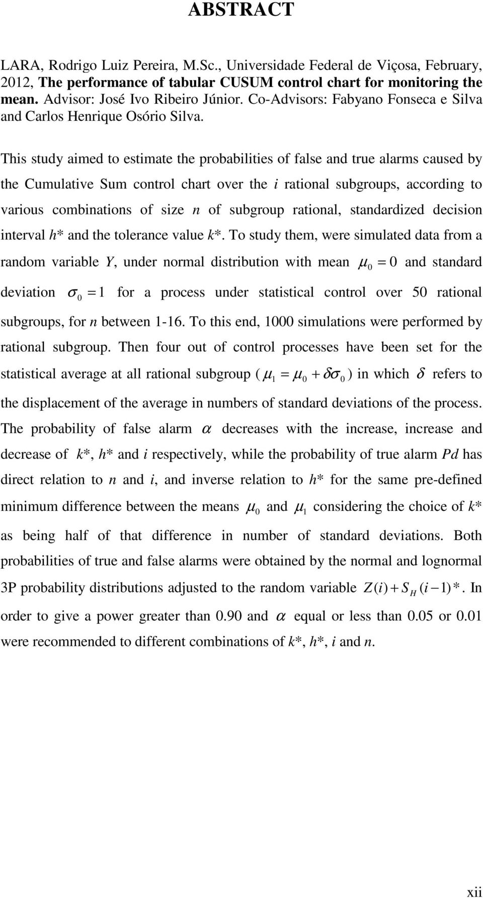 Ths study amed to estmate the probabltes of false and true alarms caused by the Cumulatve Sum control chart over the ratonal subgroups, accordng to varous combnatons of sze n of subgroup ratonal,