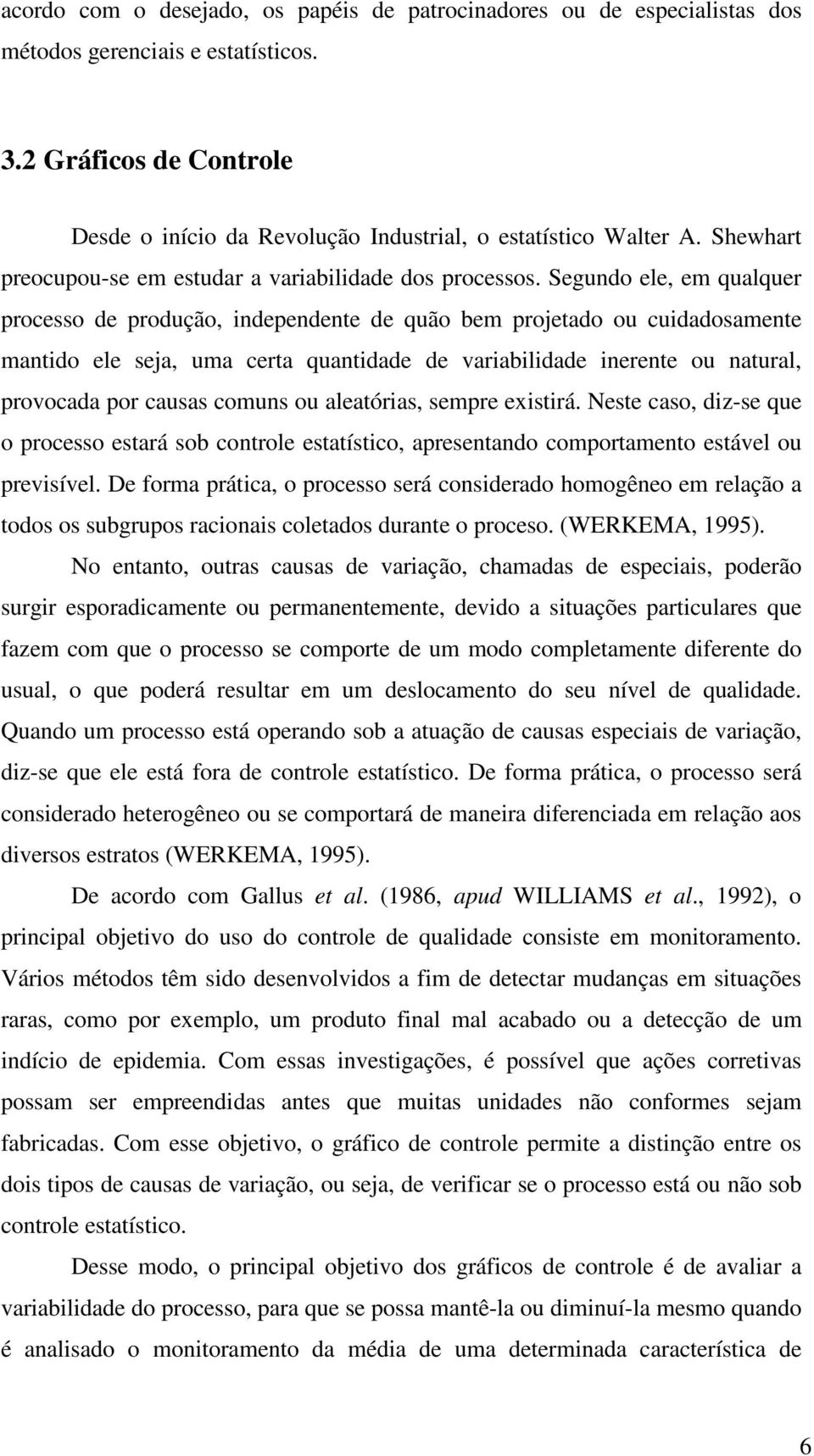 Segundo ele, em qualquer processo de produção, ndependente de quão bem projetado ou cudadosamente mantdo ele seja, uma certa quantdade de varabldade nerente ou natural, provocada por causas comuns ou