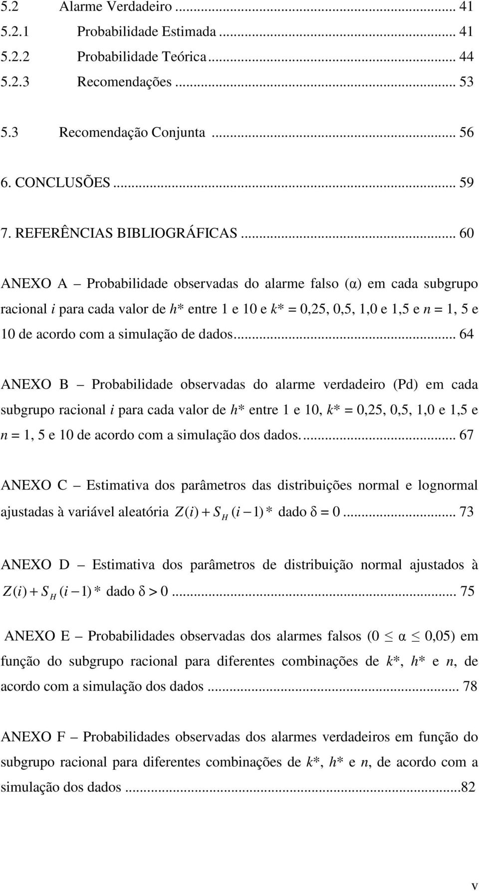 .. 64 ANEXO B Probabldade observadas do alarme verdadero (Pd) em cada subgrupo raconal para cada valor de h* entre e, k* =,25,,5,, e,5 e n =, 5 e de acordo com a smulação dos dados.