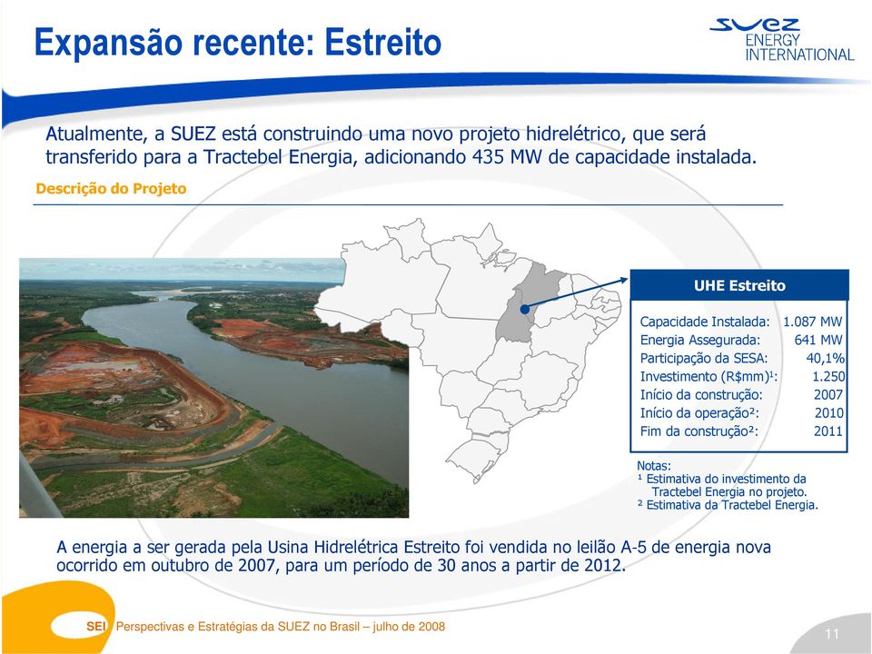 250 Início da construção: 2007 Início da operação²: 2010 Fim da construção²: 2011 Notas: ¹ Estimativa do investimento da Tractebel Energia no projeto.