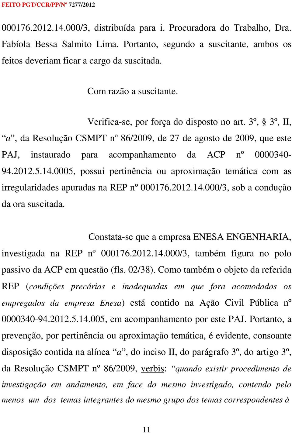 3º, 3º, II, a, da Resolução CSMPT nº 86/2009, de 27 de agosto de 2009, que este PAJ, instaurado para acompanhamento da ACP nº 0000340-94.2012.5.14.