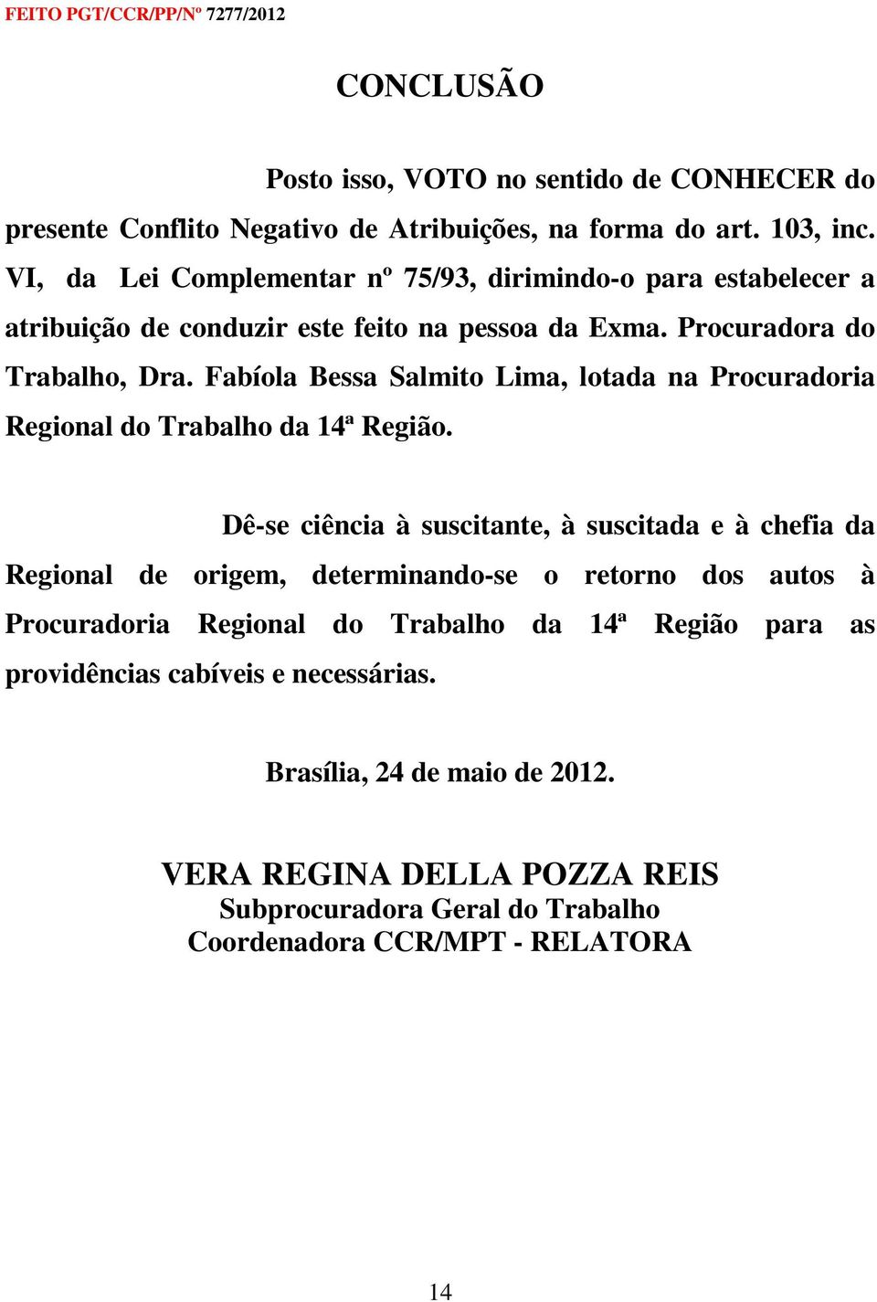Fabíola Bessa Salmito Lima, lotada na Procuradoria Regional do Trabalho da 14ª Região.