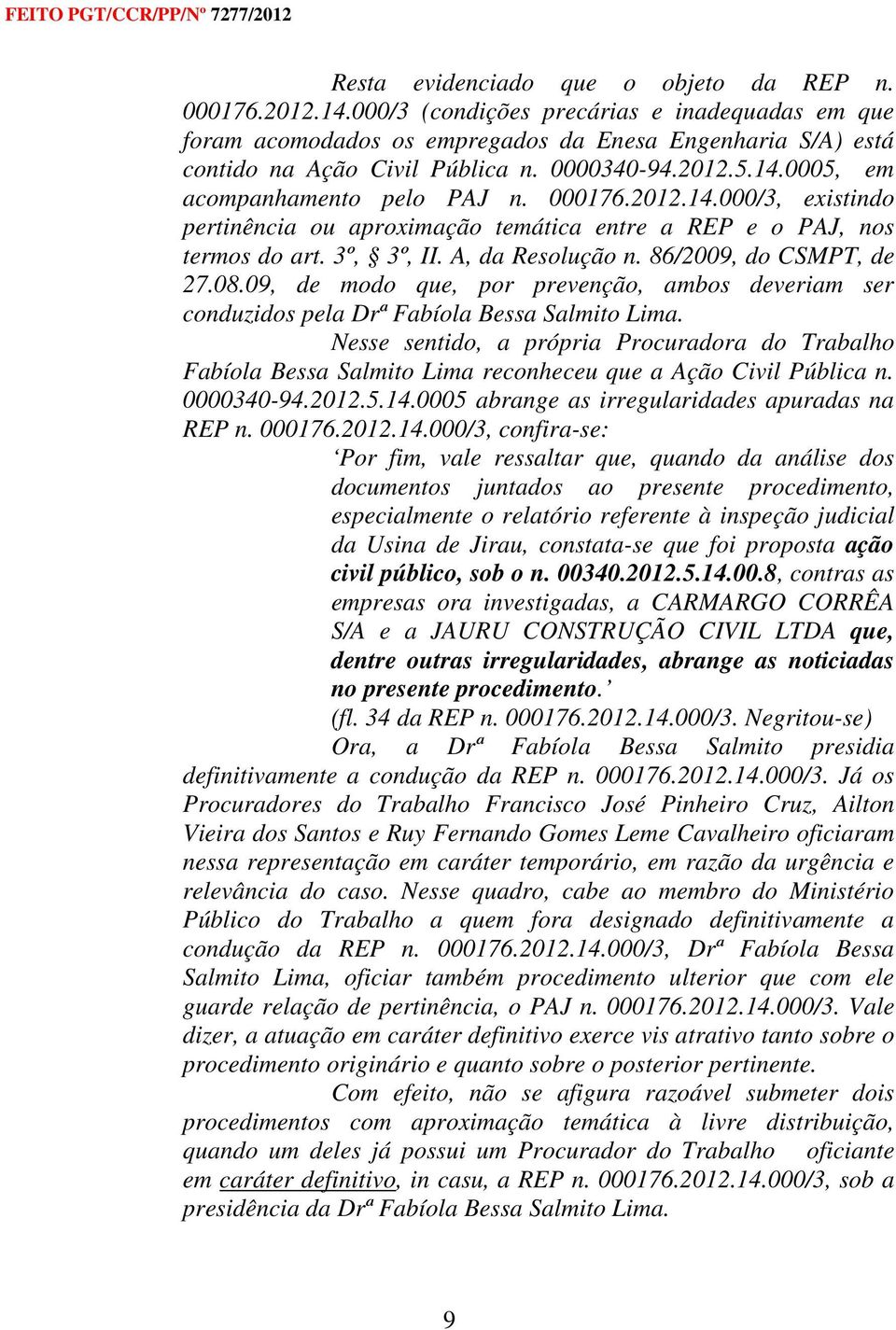 86/2009, do CSMPT, de 27.08.09, de modo que, por prevenção, ambos deveriam ser conduzidos pela Drª Fabíola Bessa Salmito Lima.