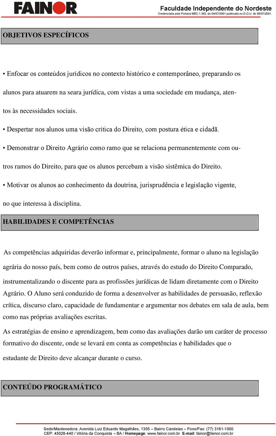 Demonstrar o Direito Agrário como ramo que se relaciona permanentemente com outros ramos do Direito, para que os alunos percebam a visão sistêmica do Direito.