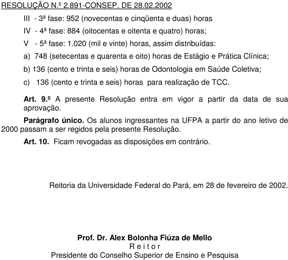 (cento e trinta e seis) horas para realização de TCC. Art. 9.º A presente Resolução entra em vigor a partir da data de sua aprovação. Parágrafo único.