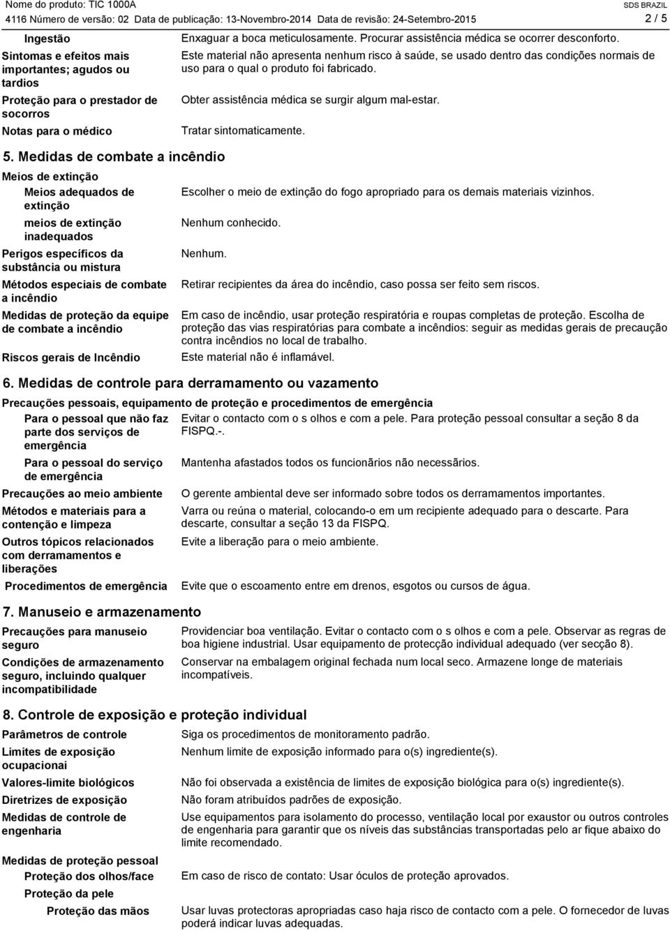 Medidas de combate a incêndio Meios de extinção Meios adequados de extinção meios de extinção inadequados Perigos específicos da substância ou mistura Métodos especiais de combate a incêndio Medidas