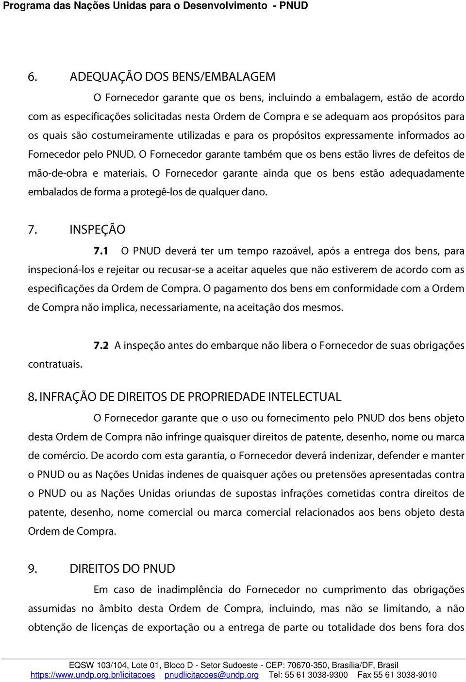 O Fornecedor garante ainda que os bens estão adequadamente embalados de forma a protegê-los de qualquer dano. 7. INSPEÇÃO 7.