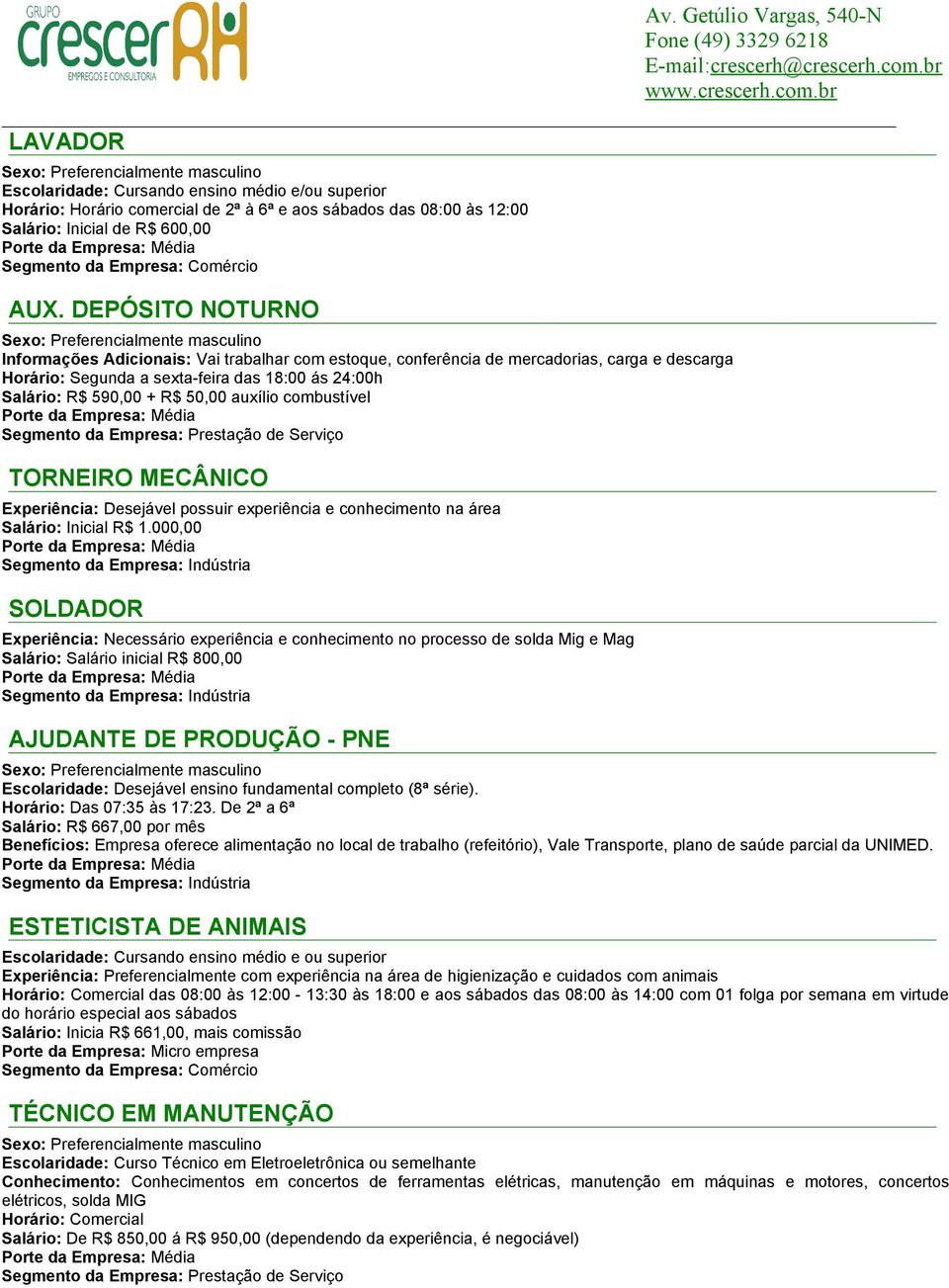 auxílio combustível TORNEIRO MECÂNICO Experiência: Desejável possuir experiência e conhecimento na área Salário: Inicial R$ 1.