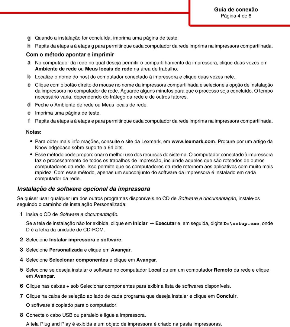 Loaliz o nom o host o omputaor ontao à imprssora liqu uas vzs nl. Cliqu om o otão irito o mous no nom a imprssora ompartilhaa slion a opção instalação a imprssora no omputaor r.