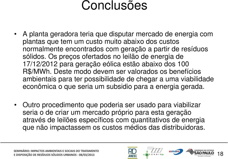 Deste modo devem ser valorados os benefícios ambientais para ter possibilidade de chegar a uma viabilidade econômica o que seria um subsidio para a energia gerada.