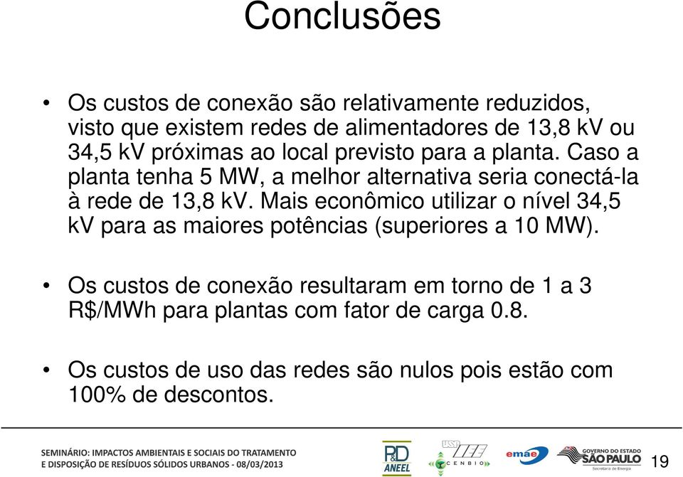 Mais econômico utilizar o nível 34,5 kv para as maiores potências (superiores a 10 MW).