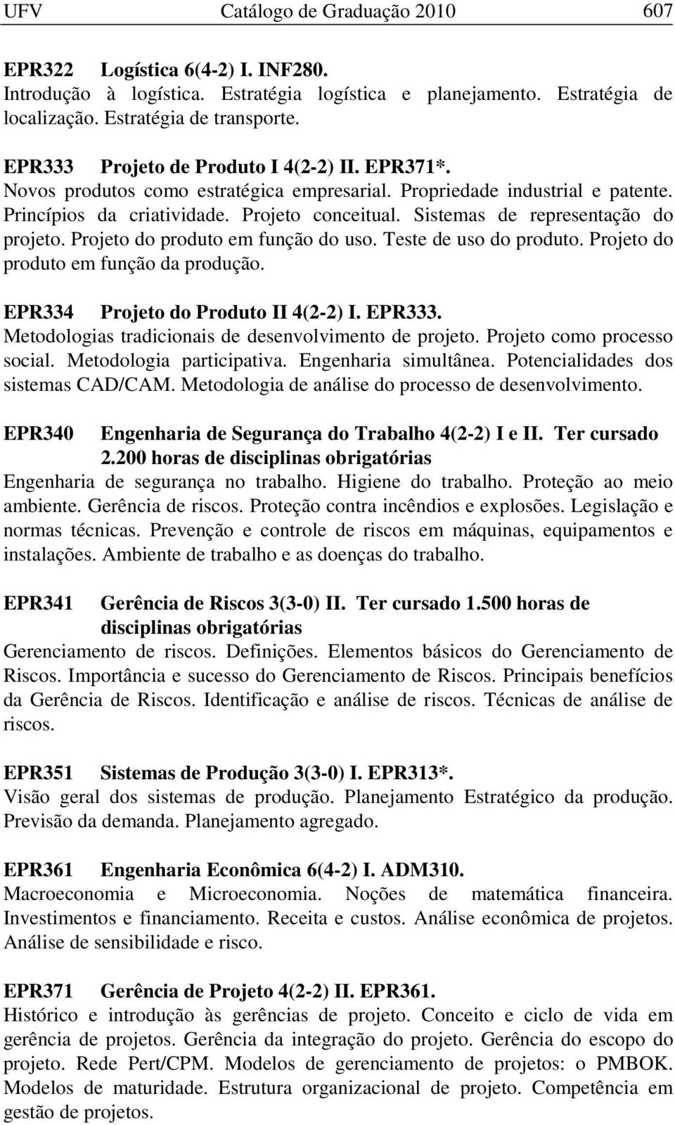 Sistemas de representação do projeto. Projeto do produto em função do uso. Teste de uso do produto. Projeto do produto em função da produção. EPR334 Projeto do Produto II 4(2-2) I. EPR333.