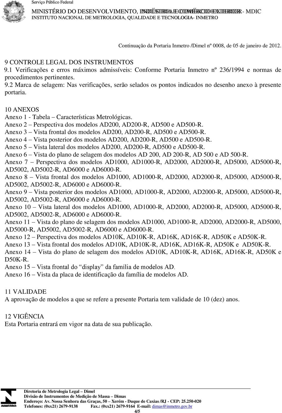 10 ANEXOS Anexo 1 - Tabela Características Metrológicas. Anexo 2 Perspectiva dos modelos AD200, AD200-R, AD500 e AD500-R. Anexo 3 Vista frontal dos modelos AD200, AD200-R, AD500 e AD500-R.