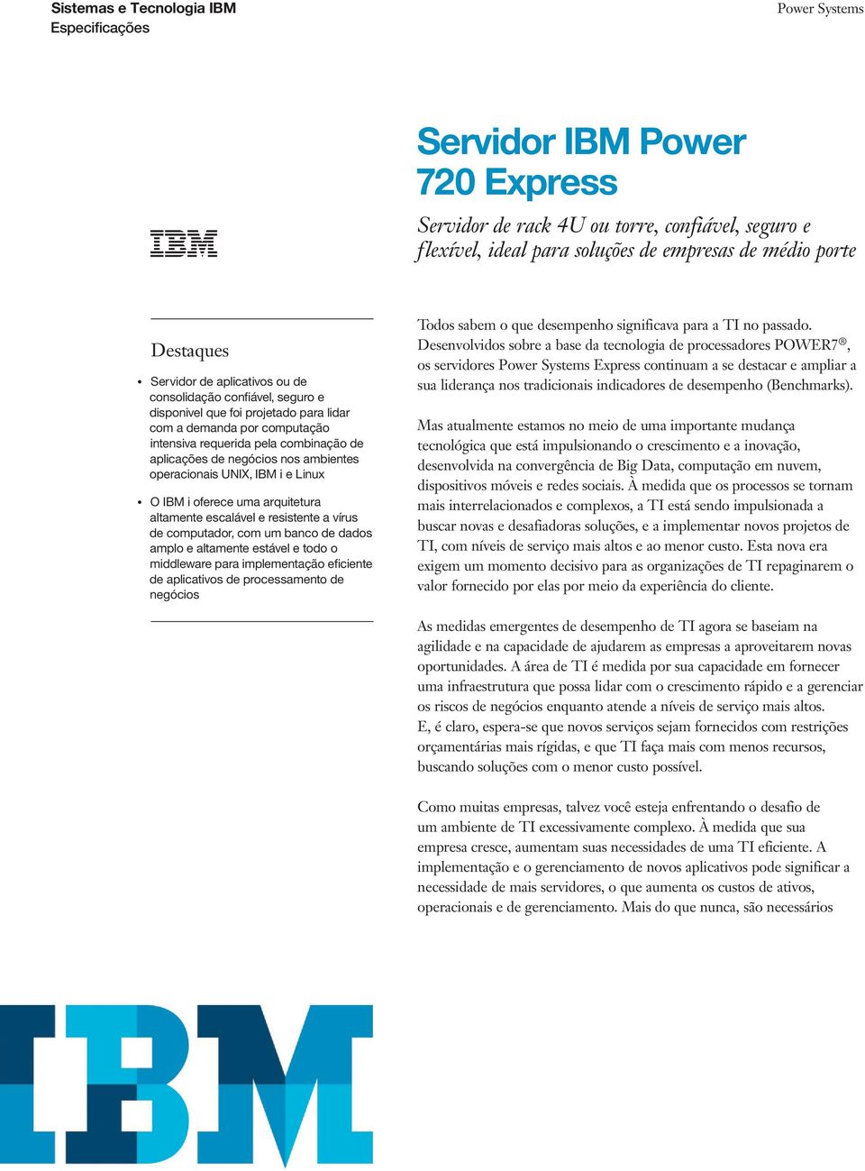 IBM i oferece uma arquitetura altamente escalável e resistente a vírus de computador, com um banco de dados amplo e altamente estável e todo o middleware para implementação eficiente de aplicativos