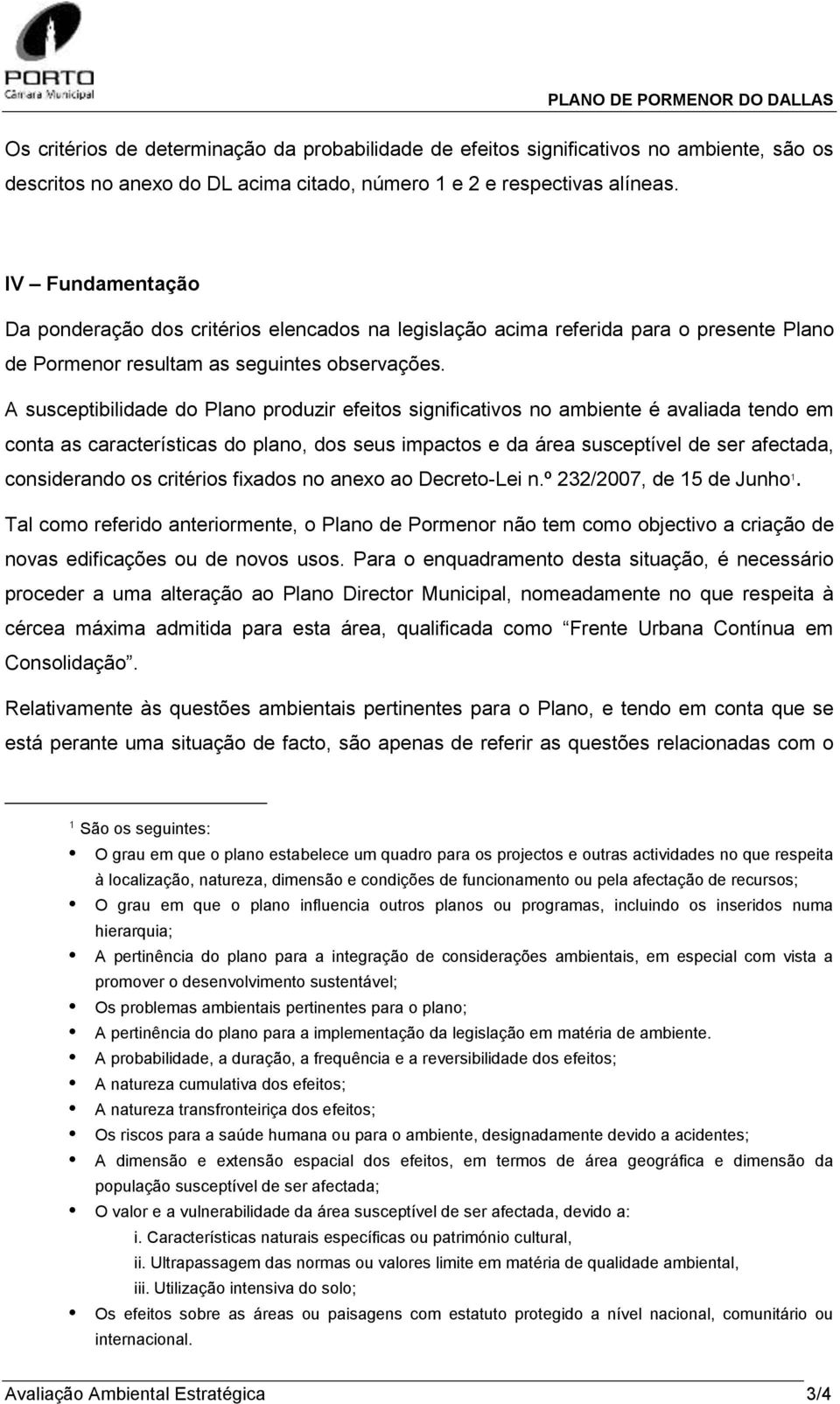 A susceptibilidade do Plano produzir efeitos significativos no ambiente é avaliada tendo em conta as características do plano, dos seus impactos e da área susceptível de ser afectada, considerando os