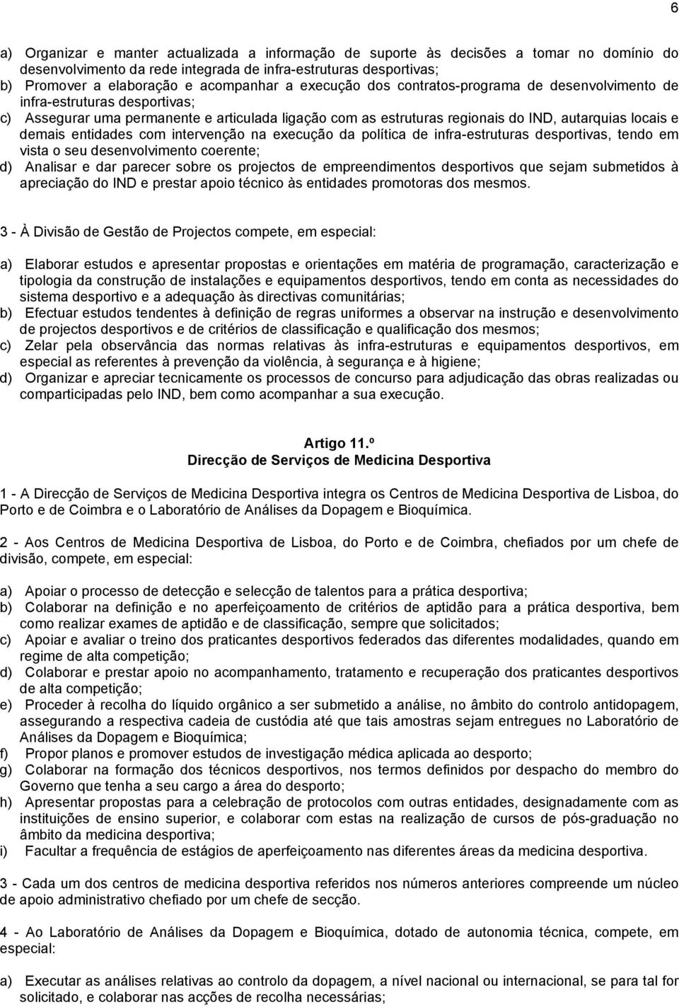 entidades com intervenção na execução da política de infra-estruturas desportivas, tendo em vista o seu desenvolvimento coerente; d) Analisar e dar parecer sobre os projectos de empreendimentos