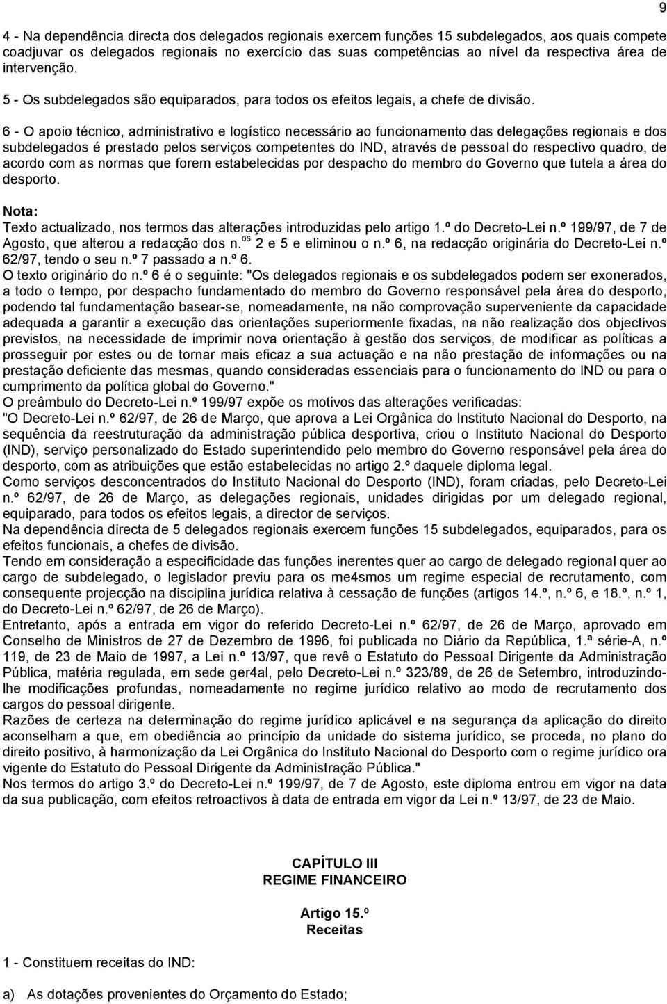 6 - O apoio técnico, administrativo e logístico necessário ao funcionamento das delegações regionais e dos subdelegados é prestado pelos serviços competentes do IND, através de pessoal do respectivo