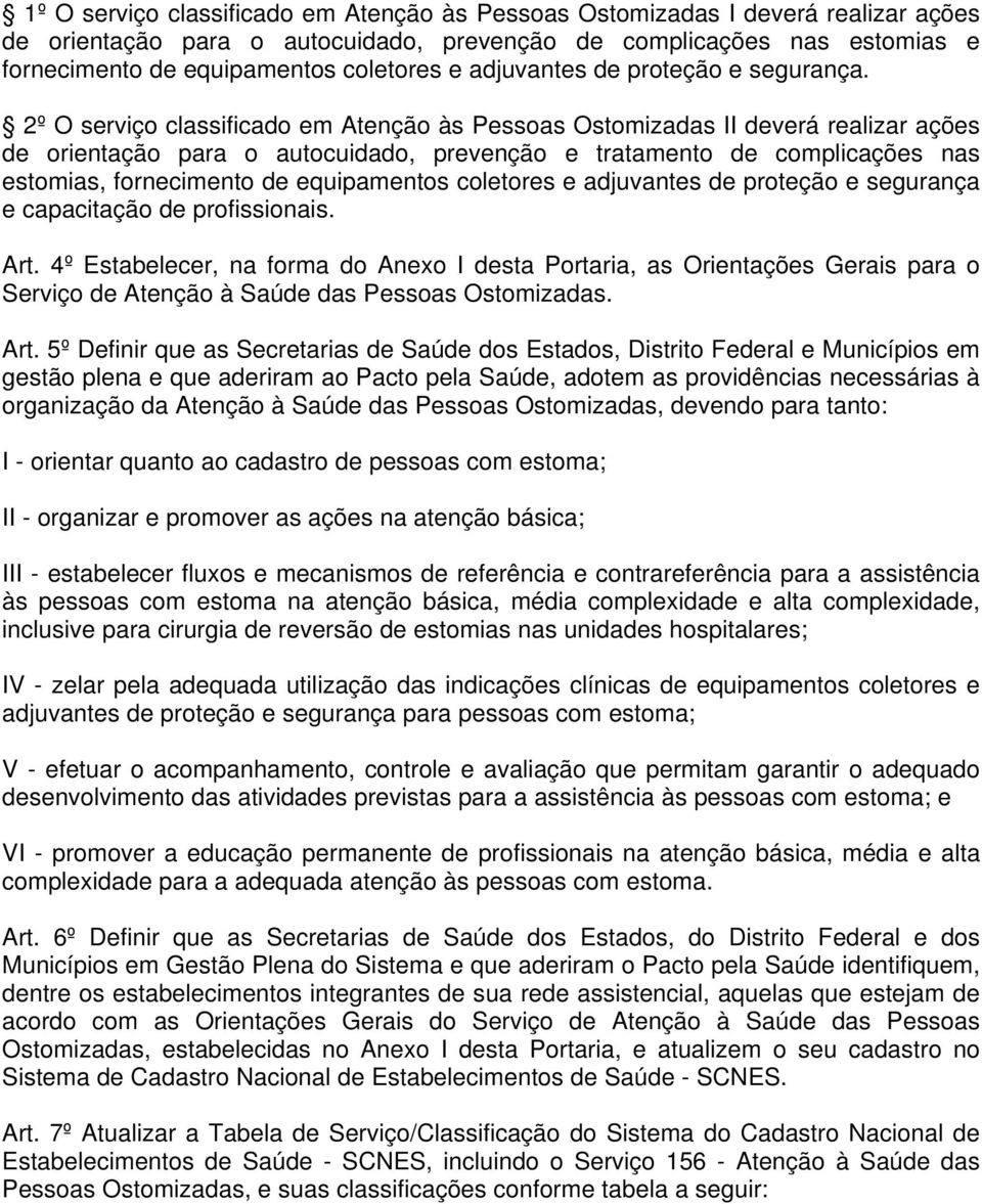 2º O serviço classificado em Atenção às Pessoas Ostomizadas II deverá realizar ações de orientação para o autocuidado, prevenção e tratamento de complicações nas estomias, fornecimento de