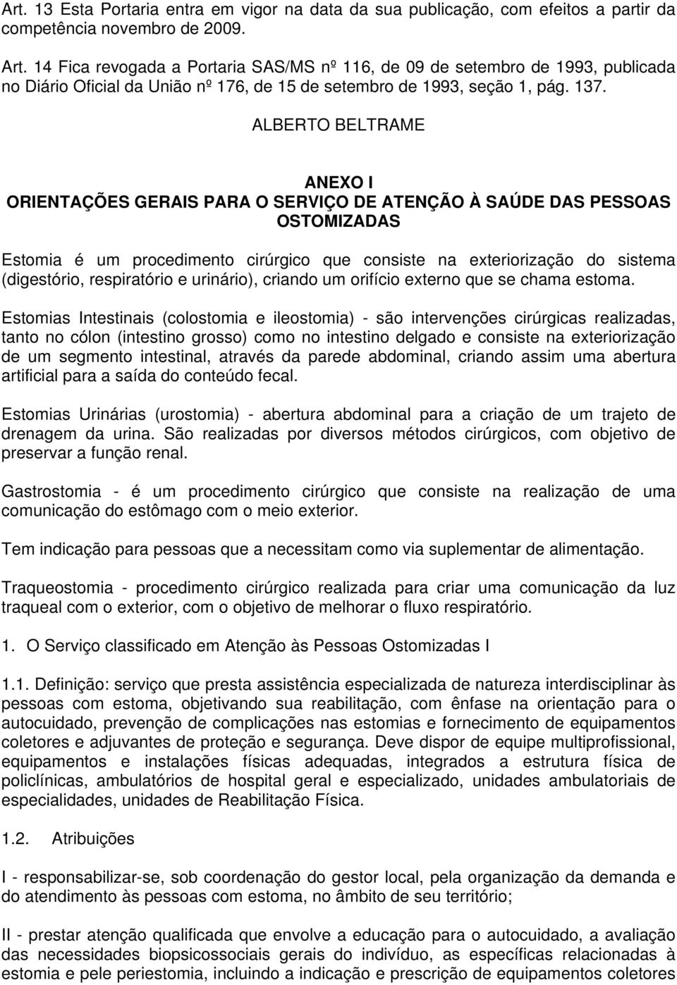 ALBERTO BELTRAME ANEXO I ORIENTAÇÕES GERAIS PARA O SERVIÇO DE ATENÇÃO À SAÚDE DAS PESSOAS OSTOMIZADAS Estomia é um procedimento cirúrgico que consiste na exteriorização do sistema (digestório,