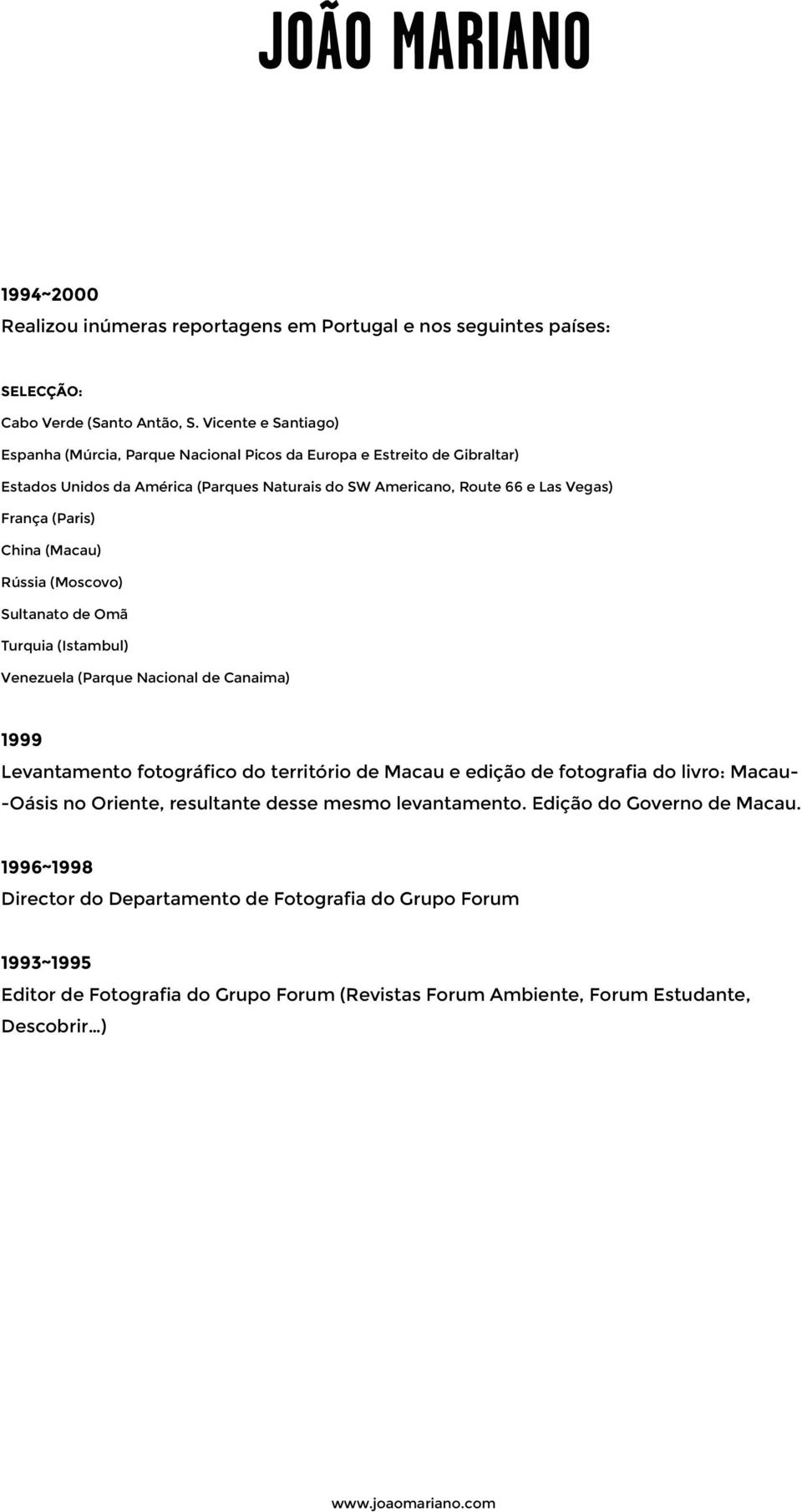 (Paris) China (Macau) Rússia (Moscovo) Sultanato de Omã Turquia (Istambul) Venezuela (Parque Nacional de Canaima) 1999 Levantamento fotográfico do território de Macau e edição de