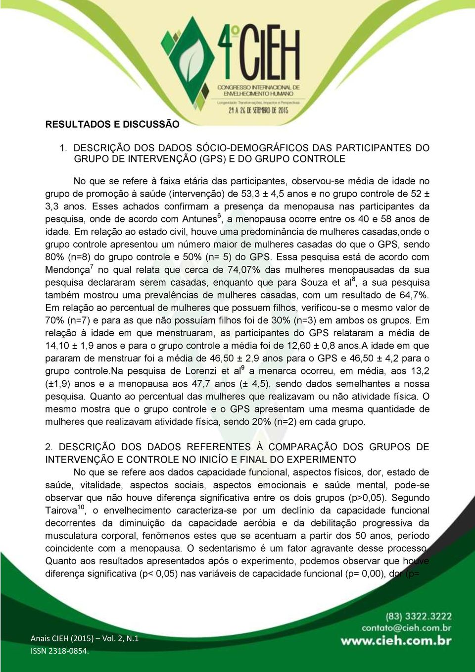 promoção à saúde (intervenção) de 53,3 ± 4,5 anos e no grupo controle de 52 ± 3,3 anos.