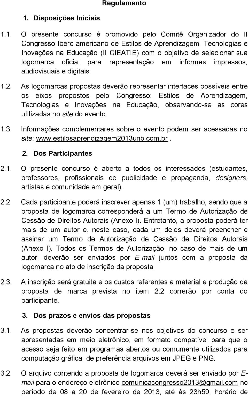 1. O presente concurso é promovido pelo Comitê Organizador do II Congresso Ibero-americano de Estilos de Aprendizagem, Tecnologias e Inovações na Educação (II CIEATIE) com o objetivo de selecionar