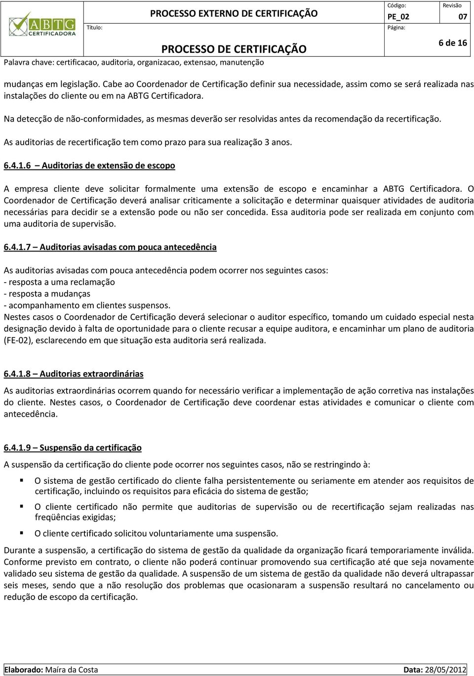 6 Auditorias de extensão de escopo A empresa cliente deve solicitar formalmente uma extensão de escopo e encaminhar a ABTG Certificadora.