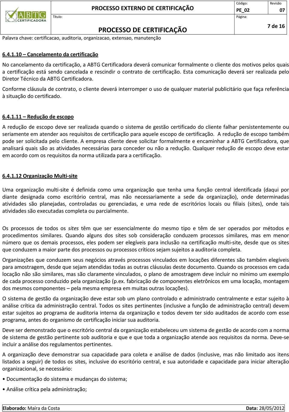 10 Cancelamento da certificação No cancelamento da certificação, a ABTG Certificadora deverá comunicar formalmente o cliente dos motivos pelos quais a certificação está sendo cancelada e rescindir o