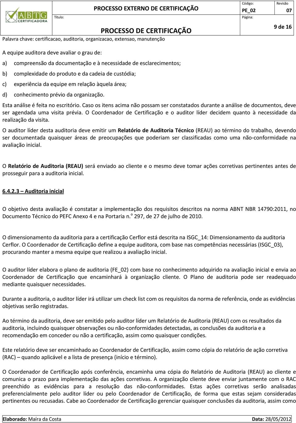 Caso os itens acima não possam ser constatados durante a análise de documentos, deve ser agendada uma visita prévia.