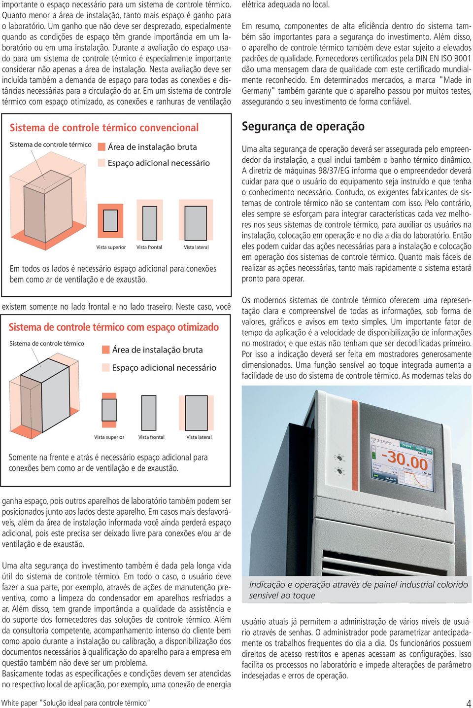 Durante a avaliação do espaço usado para um sistema de controle térmico é especialmente importante considerar não apenas a área de instalação.