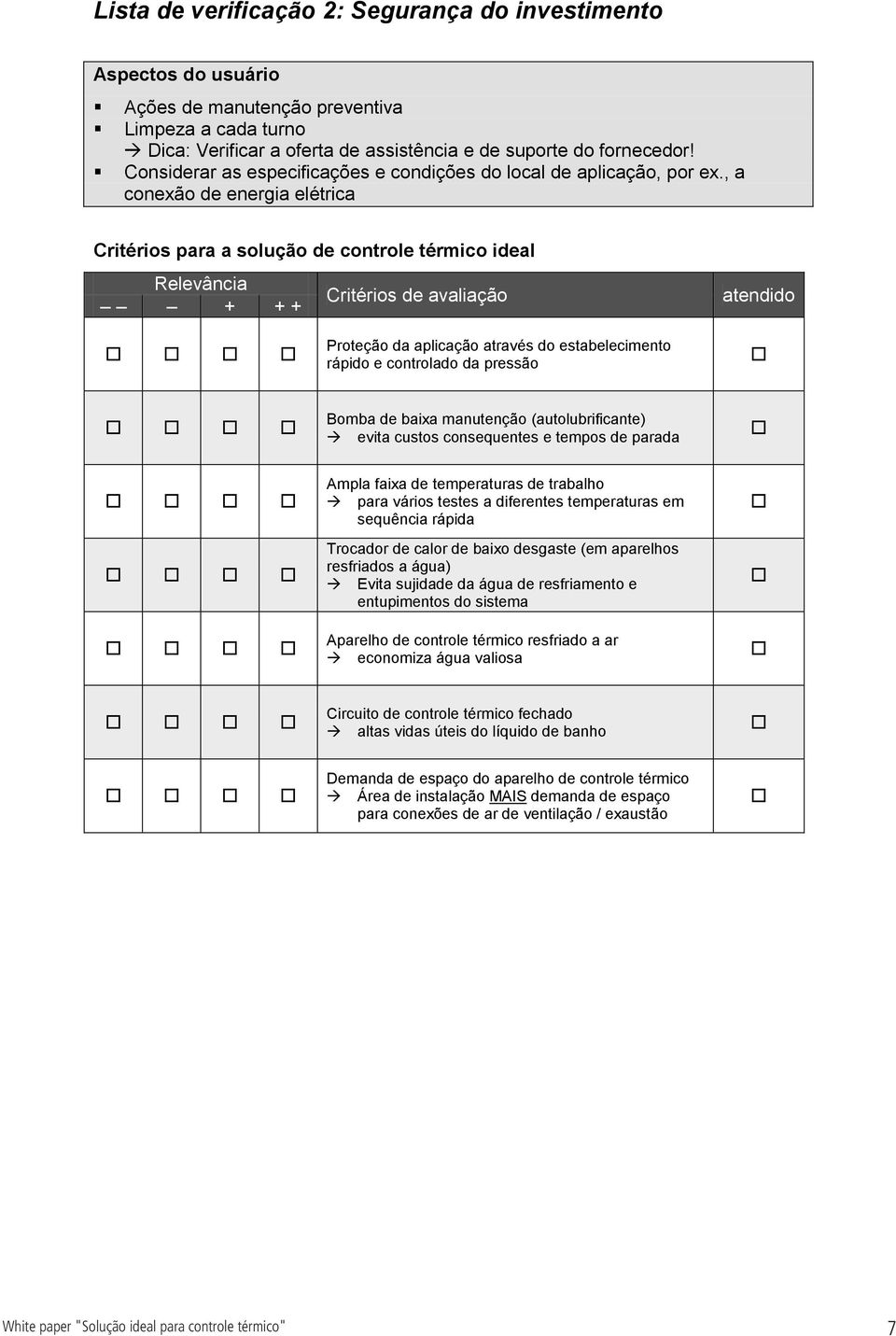 , a conexão de energia elétrica Critérios para a solução de controle térmico ideal Relevância Critérios de avaliação + + + atendido Proteção da aplicação através do estabelecimento rápido e