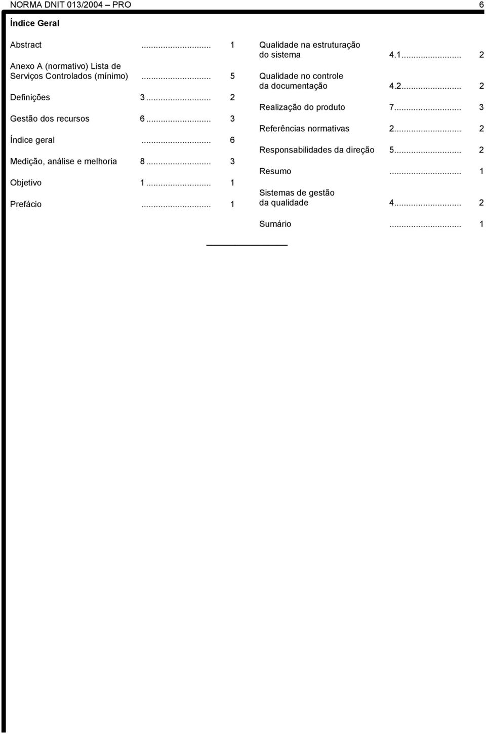 .. 1 Prefácio... 1 Qualidade na estruturação do sistema 4.1... 2 Qualidade no controle da documentação 4.2... 2 Realização do produto 7.