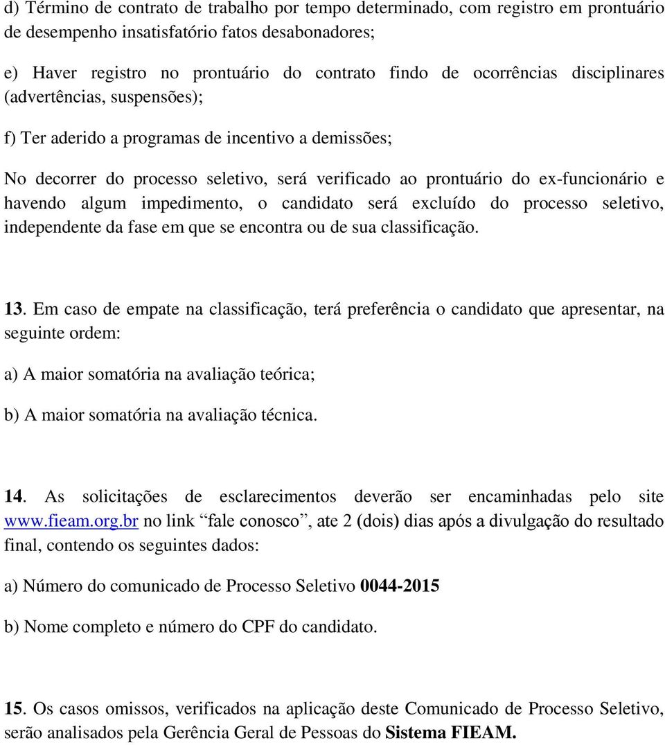 impedimento, o candidato será excluído do processo seletivo, independente da fase em que se encontra ou de sua classificação. 13.