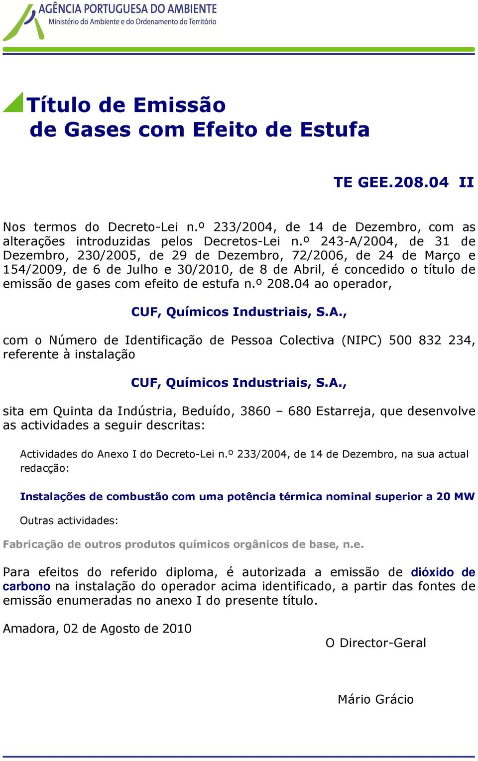 04 ao operador, CUF, Químicos Industriais, S.A., com o Número de Identificação de Pessoa Colectiva (NIPC) 500 832 234, referente à instalação CUF, Químicos Industriais, S.A., sita em Quinta da Indústria, Beduído, 3860 680 Estarreja, que desenvolve as actividades a seguir descritas: Actividades do Anexo I do Decreto-Lei n.