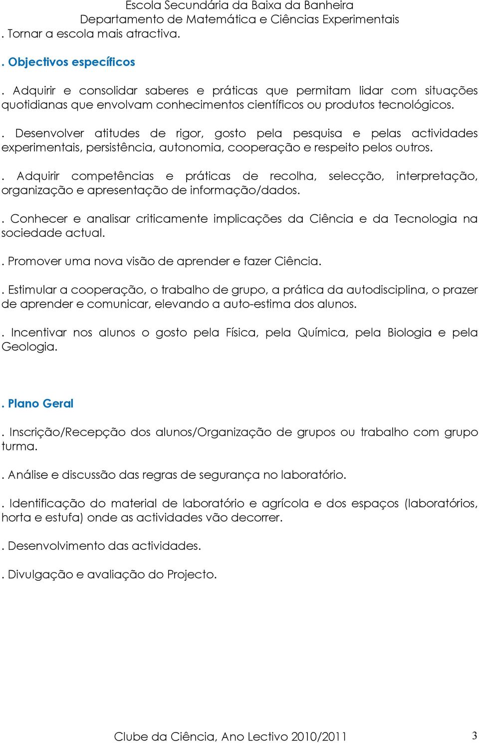 . Desenvolver atitudes de rigor, gosto pela pesquisa e pelas actividades experimentais, persistência, autonomia, cooperação e respeito pelos outros.