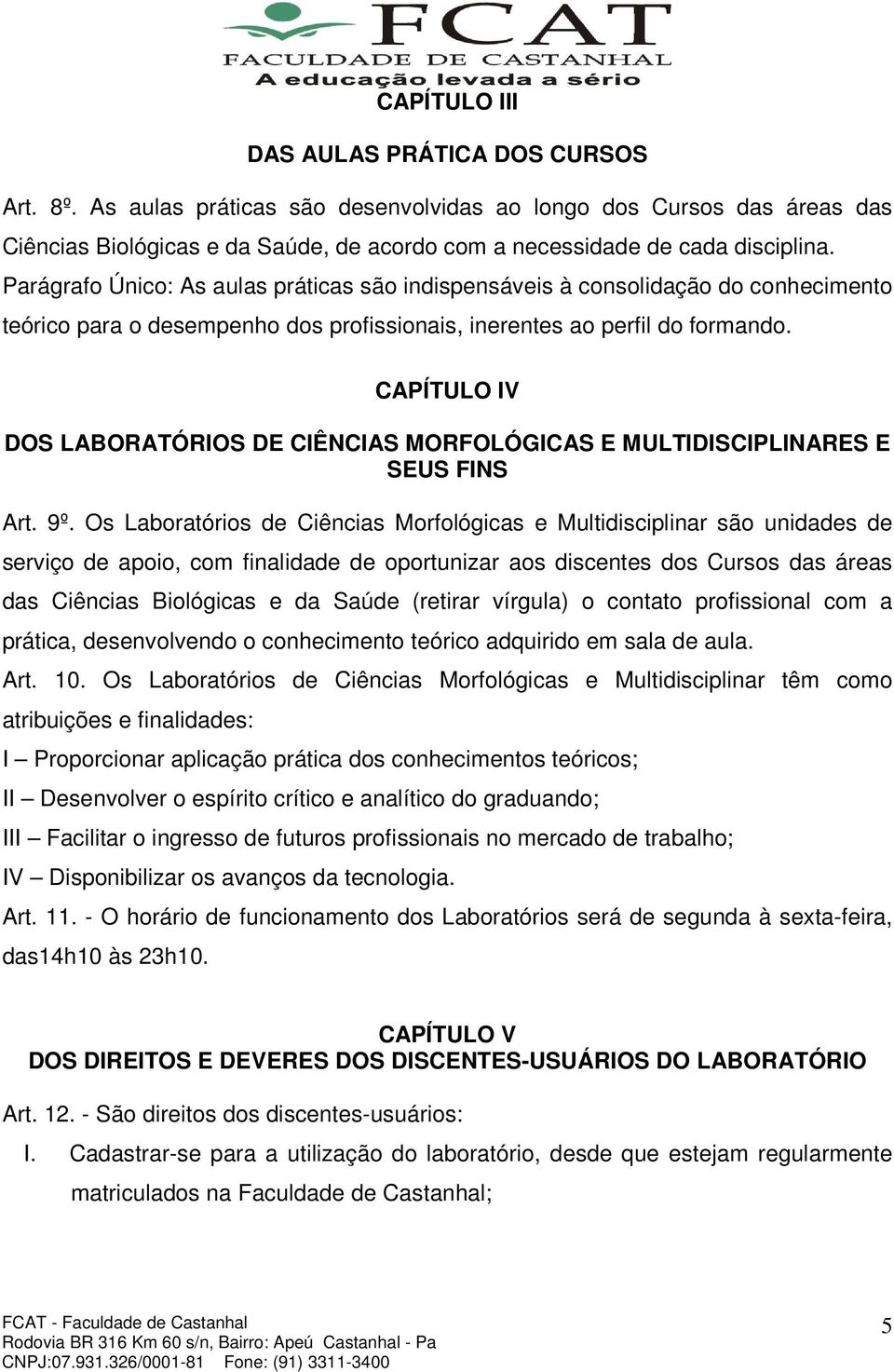 CAPÍTULO IV DOS LABORATÓRIOS DE CIÊNCIAS MORFOLÓGICAS E MULTIDISCIPLINARES E SEUS FINS Art. 9º.