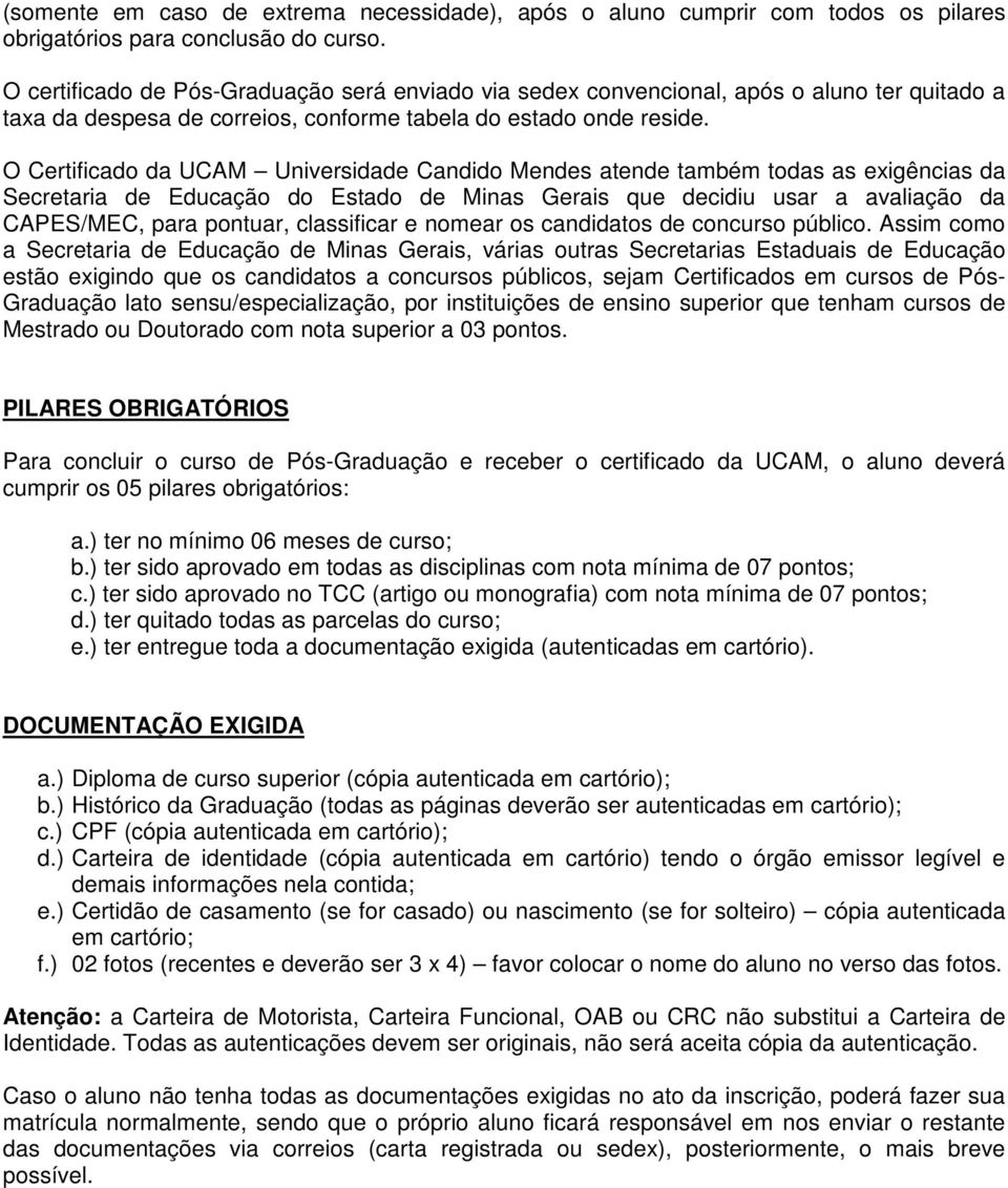 O Certificado da UCAM Universidade Candido Mendes atende também todas as exigências da Secretaria de Educação do Estado de Minas Gerais que decidiu usar a avaliação da CAPES/MEC, para pontuar,