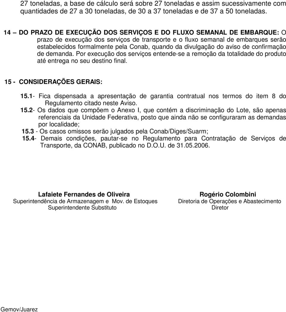 da divulgação do aviso de confirmação de demanda. Por execução dos serviços entende-se a remoção da totalidade do produto até entrega no seu destino final. 15 - CONSIDERAÇÕES GERAIS: 15.