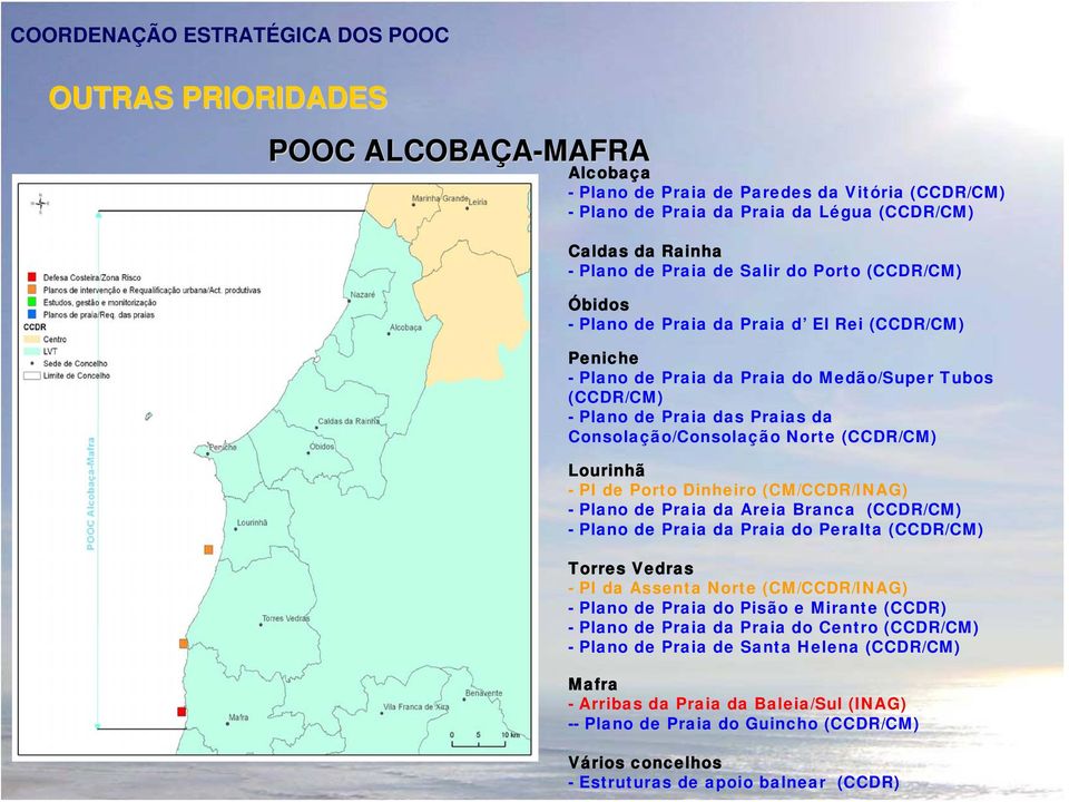 Lourinhã - PI de Porto Dinheiro (CM/CCDR/INAG) - Plano de Praia da Areia Branca (CCDR/CM) - Plano de Praia da Praia do Peralta (CCDR/CM) Torres Vedras - PI da Assenta Norte (CM/CCDR/INAG) - Plano de