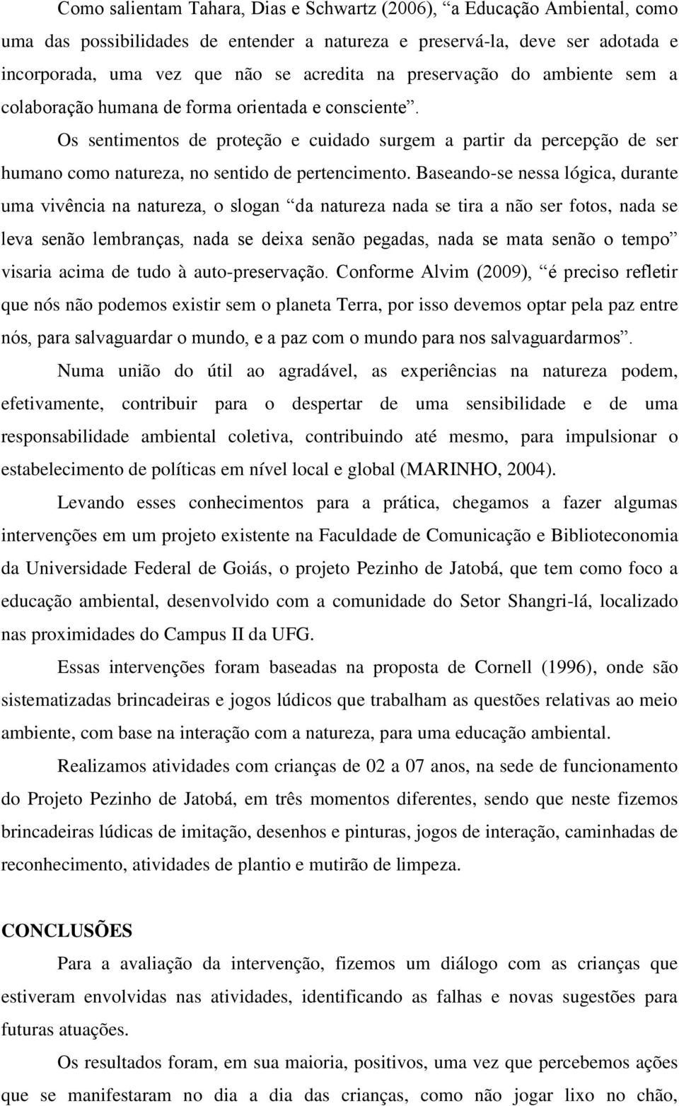 Os sentimentos de proteção e cuidado surgem a partir da percepção de ser humano como natureza, no sentido de pertencimento.