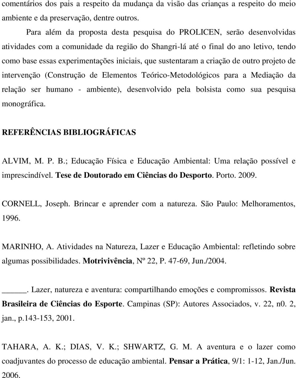 que sustentaram a criação de outro projeto de intervenção (Construção de Elementos Teórico-Metodológicos para a Mediação da relação ser humano - ambiente), desenvolvido pela bolsista como sua