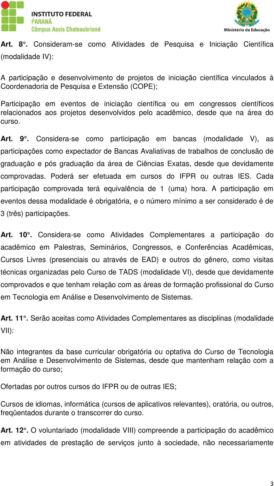 Extensão (COPE); Participação em eventos de iniciação científica ou em congressos científicos relacionados aos projetos desenvolvidos pelo acadêmico, desde que na área do curso. Art. 9.