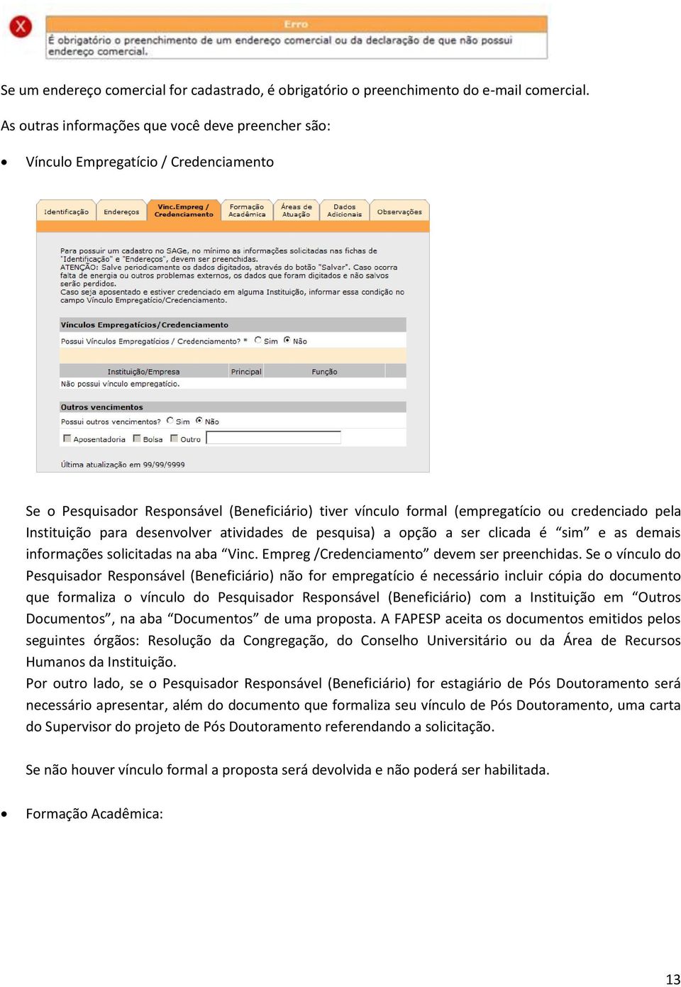 para desenvolver atividades de pesquisa) a opção a ser clicada é sim e as demais informações solicitadas na aba Vinc. Empreg /Credenciamento devem ser preenchidas.