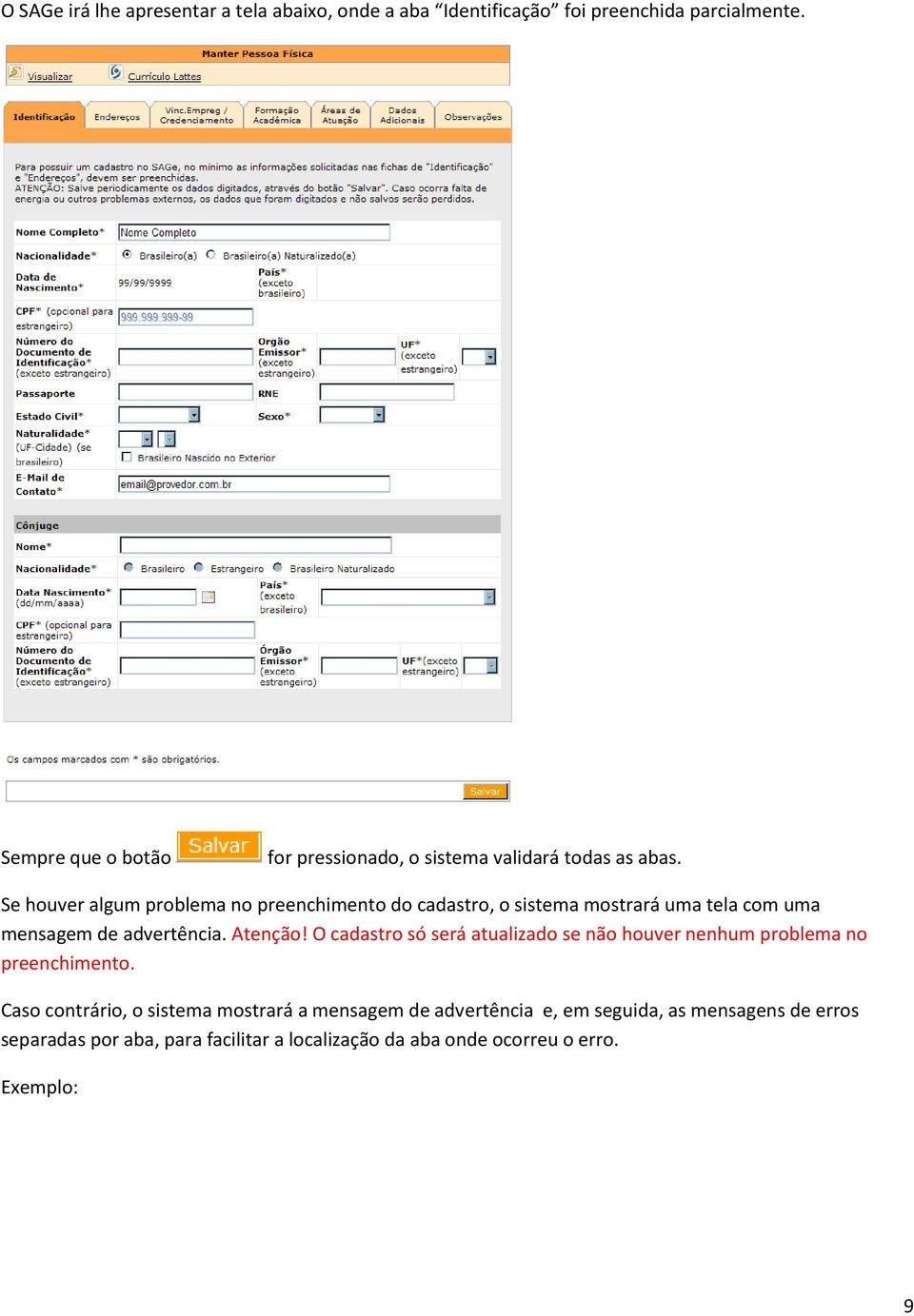 Se houver algum problema no preenchimento do cadastro, o sistema mostrará uma tela com uma mensagem de advertência. Atenção!