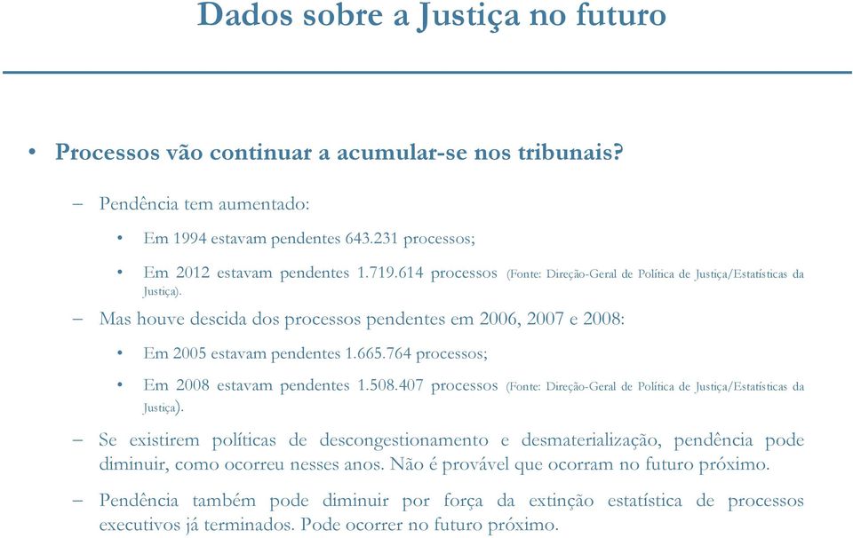 764 processos; Em 2008 estavam pendentes 1.508.407 processos (Fonte: Direção-Geral de Política de Justiça/Estatísticas da Justiça).