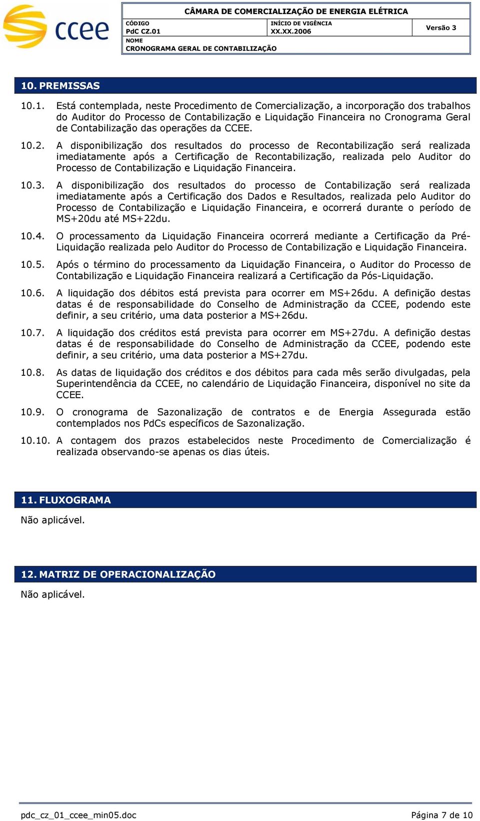 A disponibilização dos resultados do processo de Recontabilização será realizada imediatamente após a Certificação de Recontabilização, realizada pelo Auditor do Processo de Contabilização e