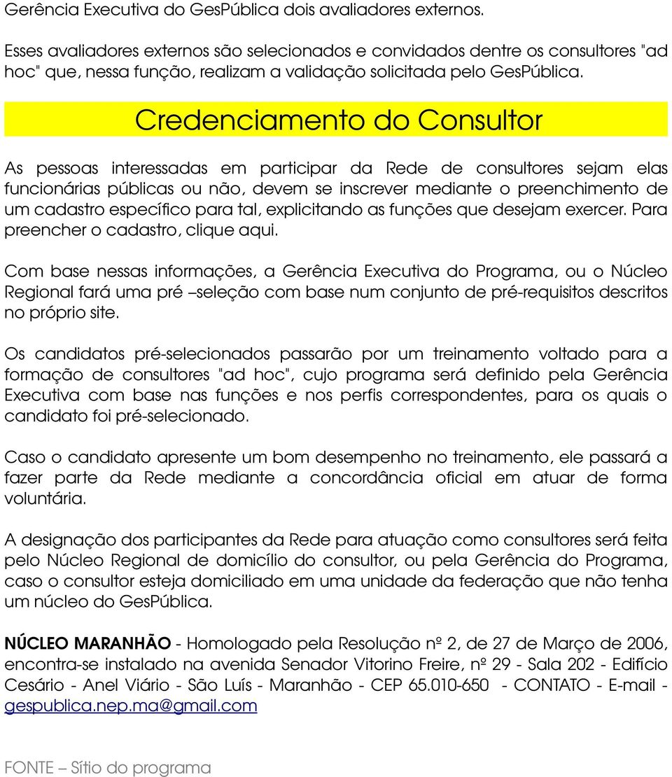 Credenciamento do Consultor As pessoas interessadas em participar da Rede de consultores sejam elas funcionárias públicas ou não, devem se inscrever mediante o preenchimento de um cadastro específico