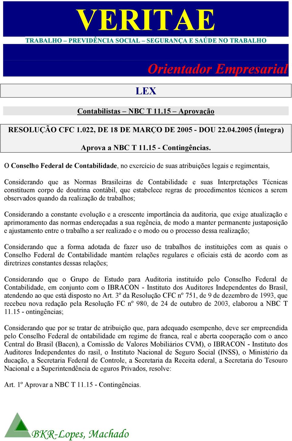 O Conselho Federal de Contabilidade, no exercício de suas atribuições legais e regimentais, Considerando que as Normas Brasileiras de Contabilidade e suas Interpretações Técnicas constituem corpo de