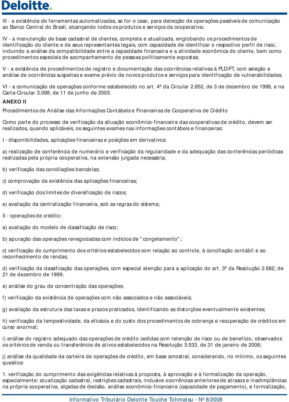 respectivo perfil de risco, incluindo a análise da compatibilidade entre a capacidade financeira e a atividade econômica do cliente, bem como procedimentos especiais de acompanhamento de pessoas