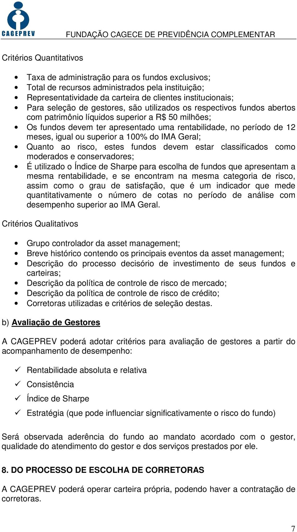 100% do IMA Geral; Quanto ao risco, estes fundos devem estar classificados como moderados e conservadores; É utilizado o Índice de Sharpe para escolha de fundos que apresentam a mesma rentabilidade,